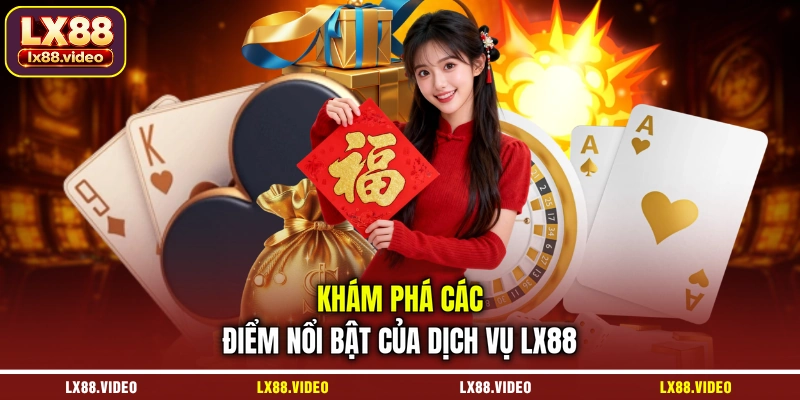 kham-pha-cac-diem-noi-bat-cua-dich-vu-lx88